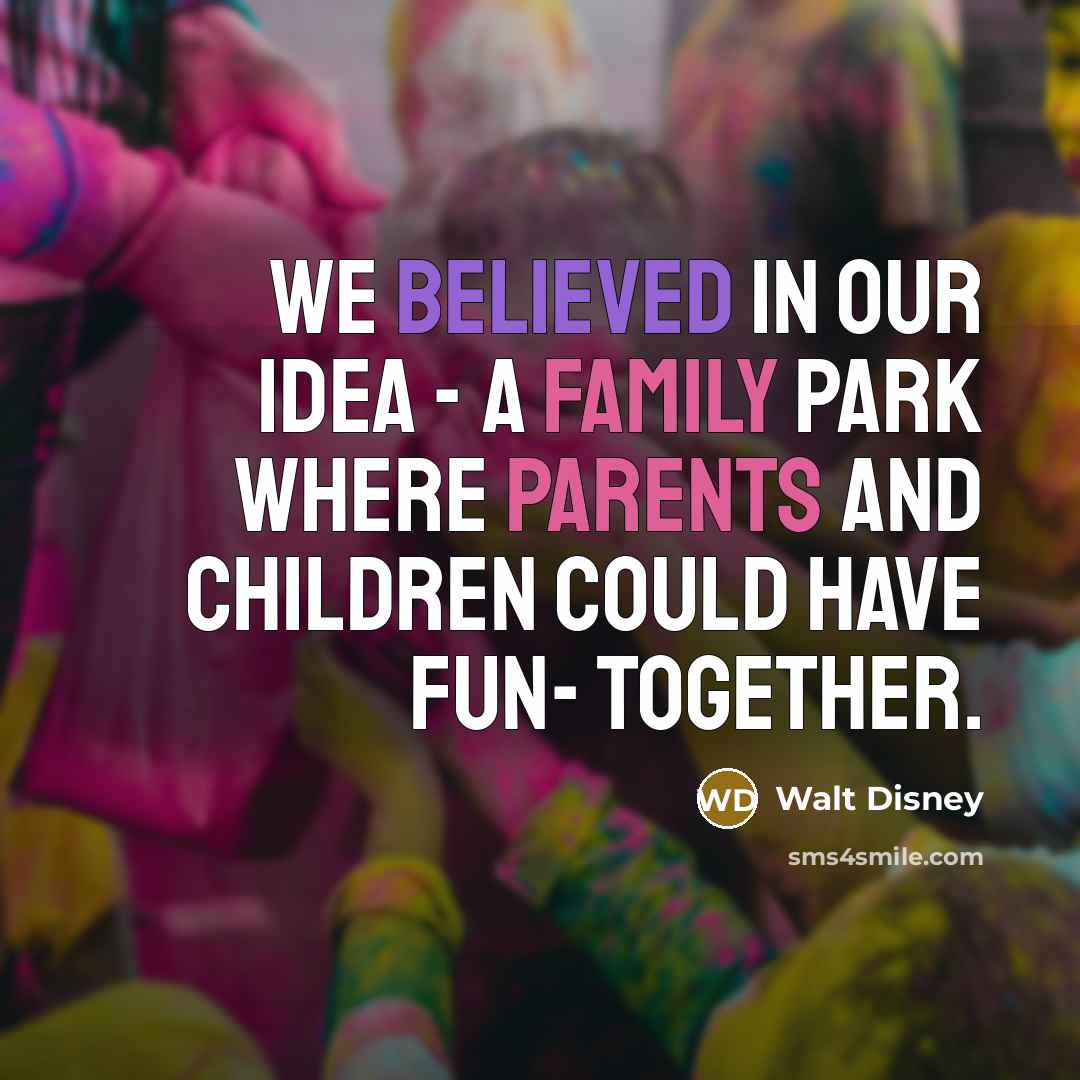 “We believed in our idea - a family park where…” quote by Walt Disney