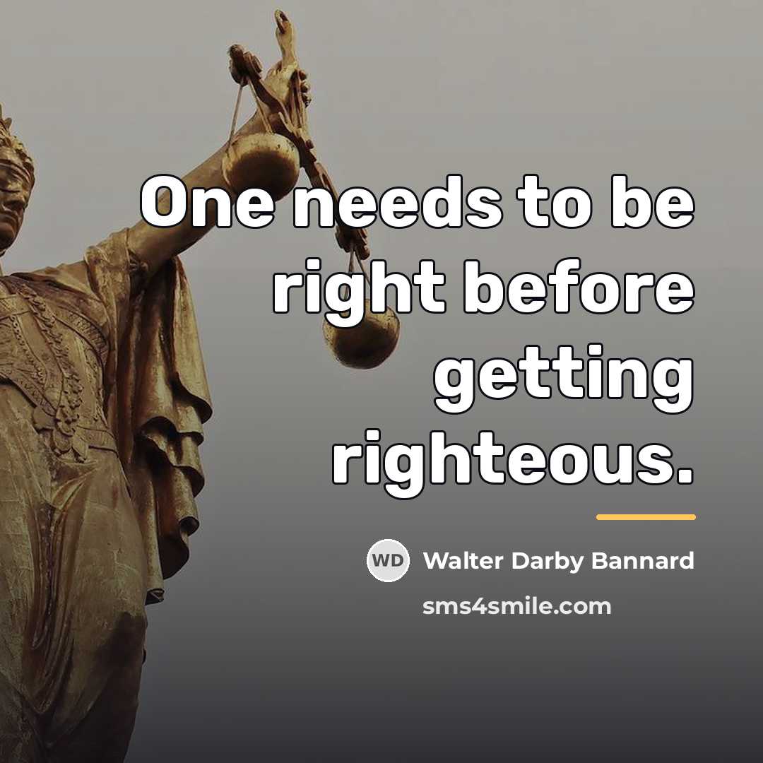“One needs to be right before getting righteous.…” quote by Walter Darby Bannard