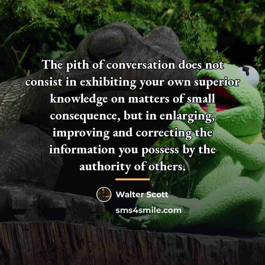 “The pith of conversation does not consist in exhibiting your…” quote by Walter Scott
