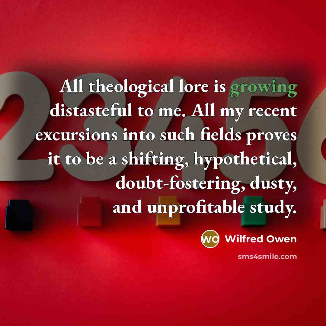 “All theological lore is growing distasteful to me. All my…” quote by Wilfred Owen