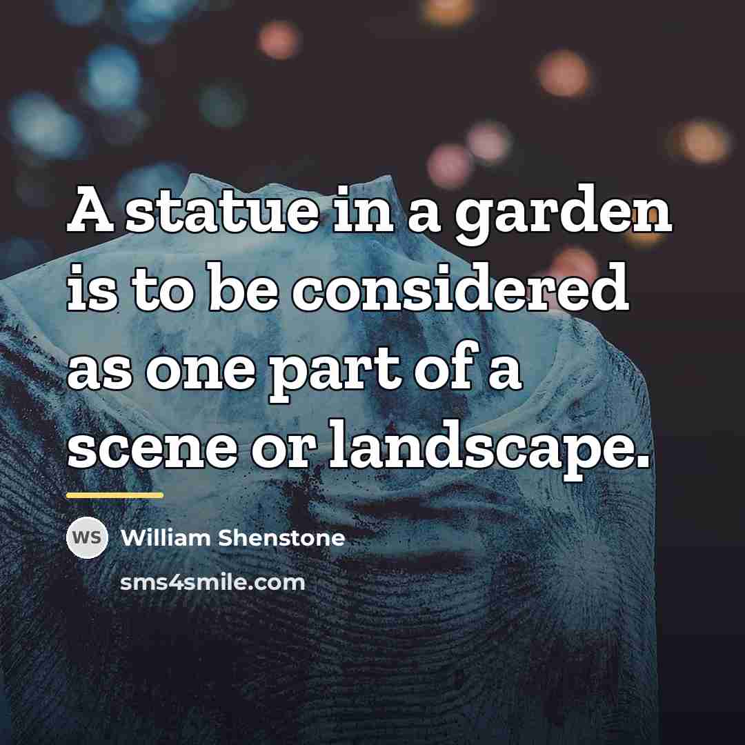 “A statue in a garden is to be considered as…” quote by William Shenstone
