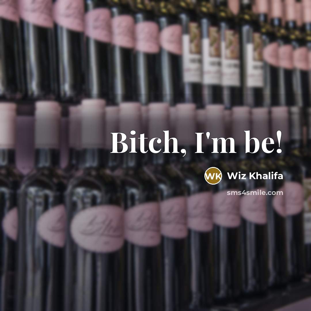 “Bitch, I'm be!” quote by Wiz Khalifa