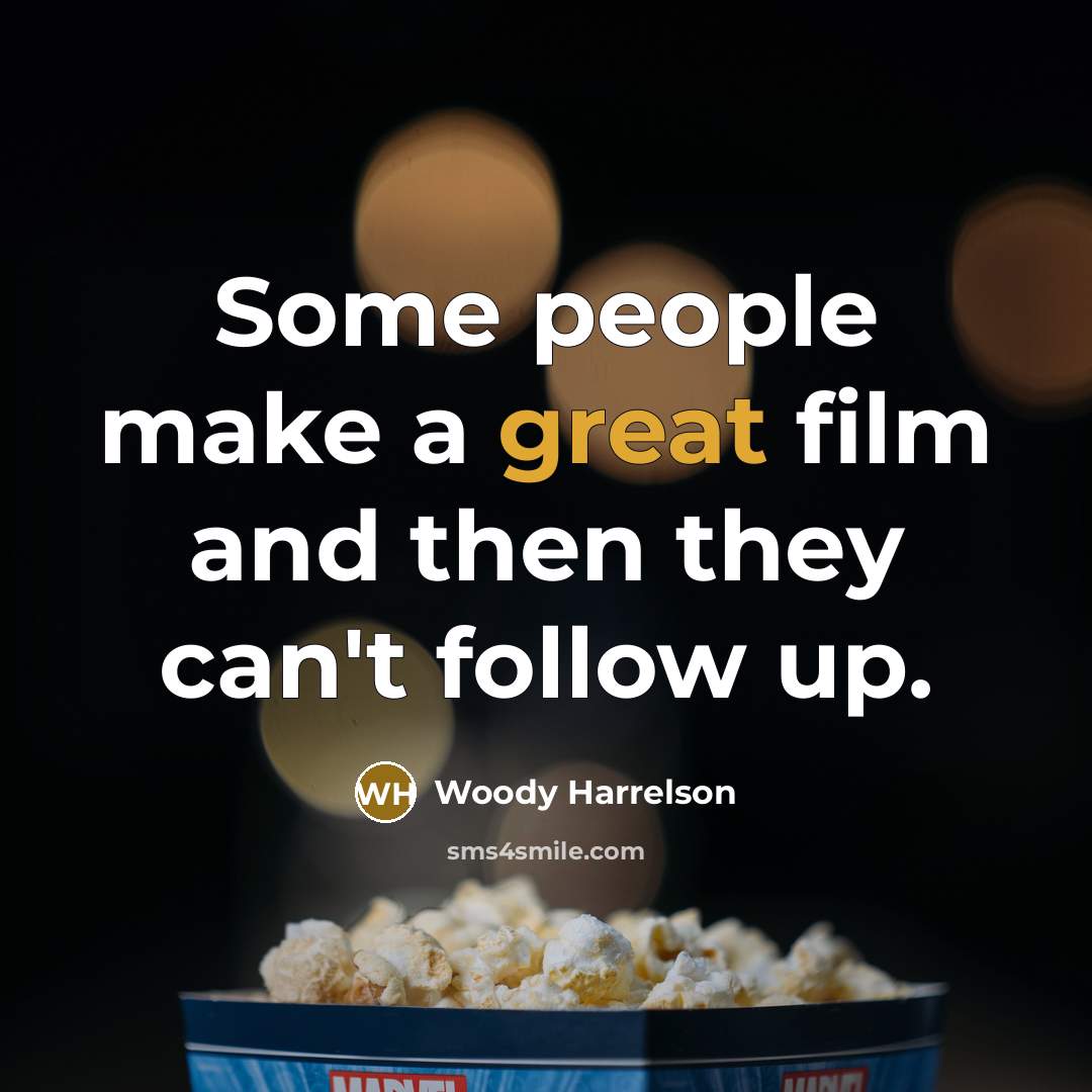 “Some people make a great film and then they can't…” quote by Woody Harrelson