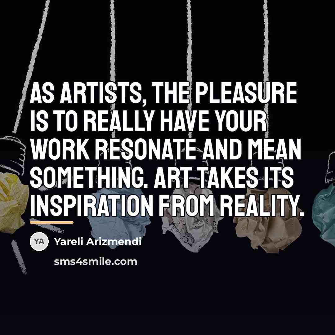 “As artists, the pleasure is to really have your work…” quote by Yareli Arizmendi