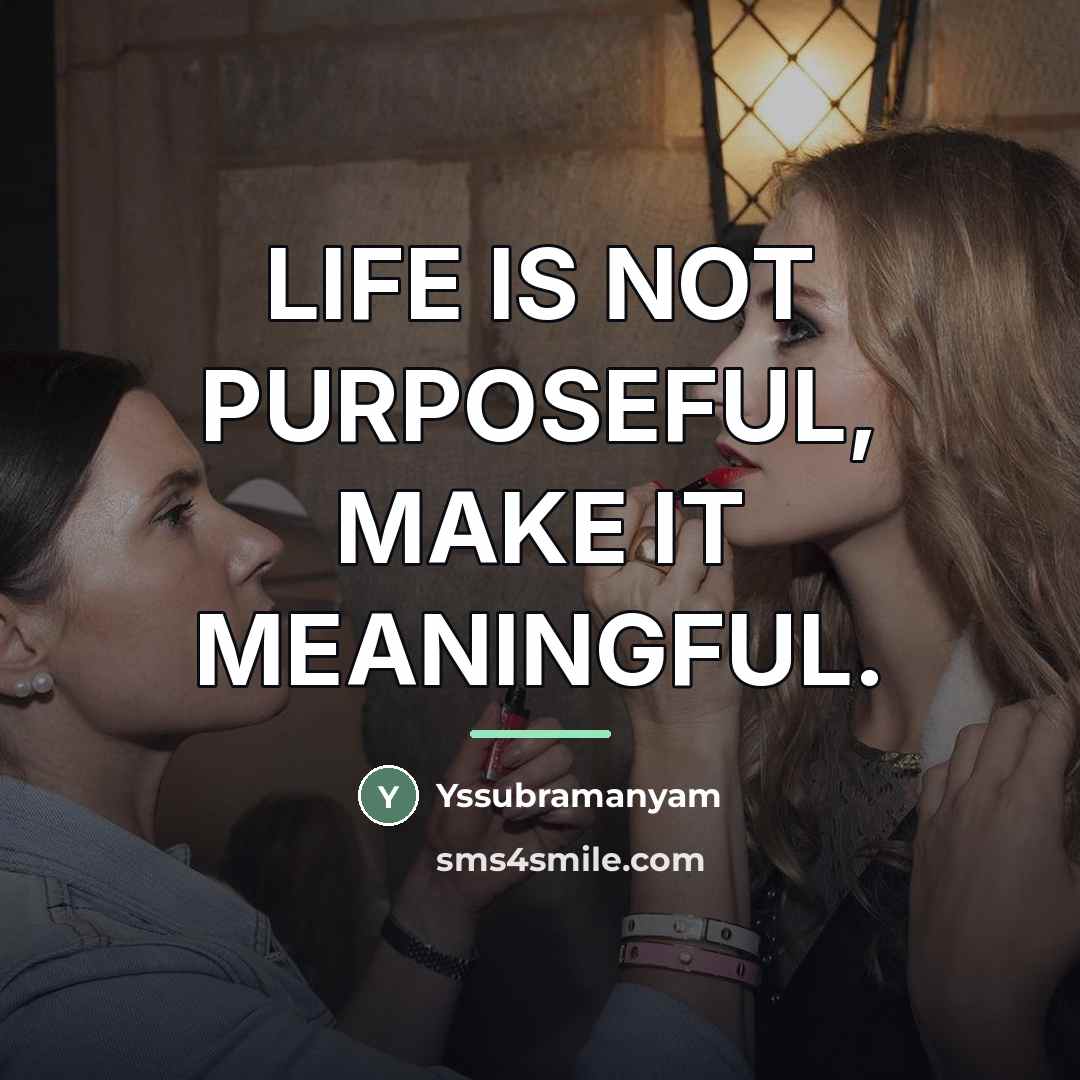 “LIFE IS NOT PURPOSEFUL, MAKE IT MEANINGFUL.…” quote by Yssubramanyam
