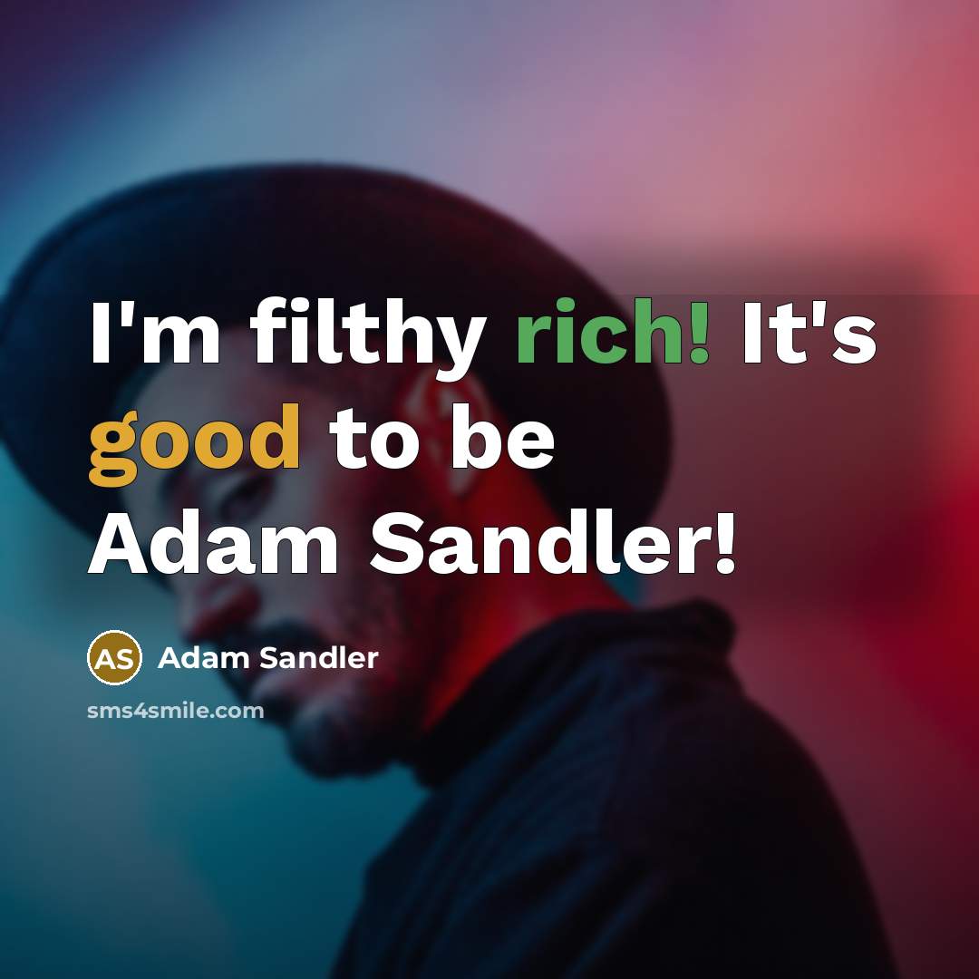“I'm filthy rich! It's good to be Adam Sandler!…” quote by Adam Sandler