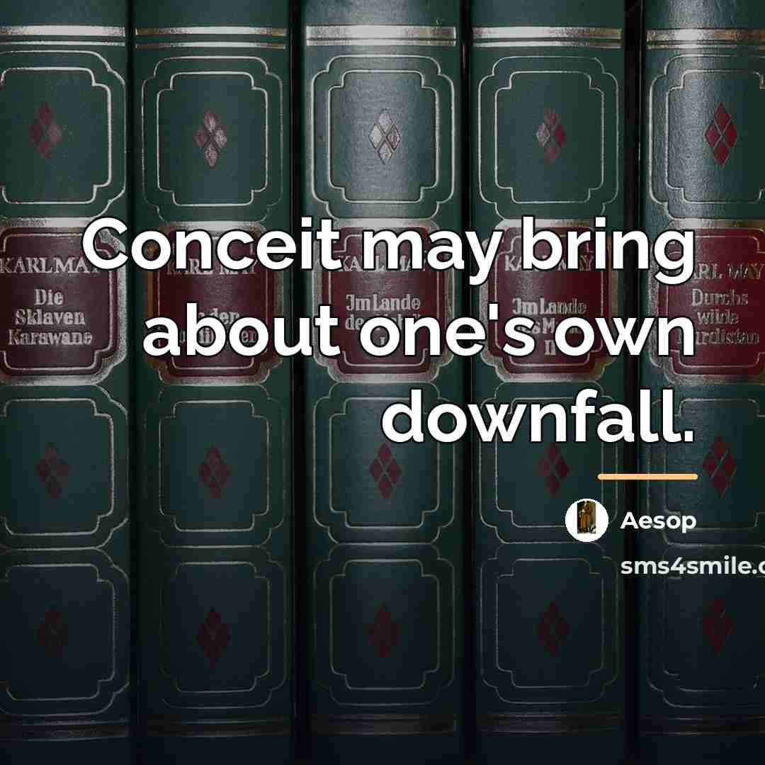 “Conceit may bring about one's own downfall.…” quote by Aesop