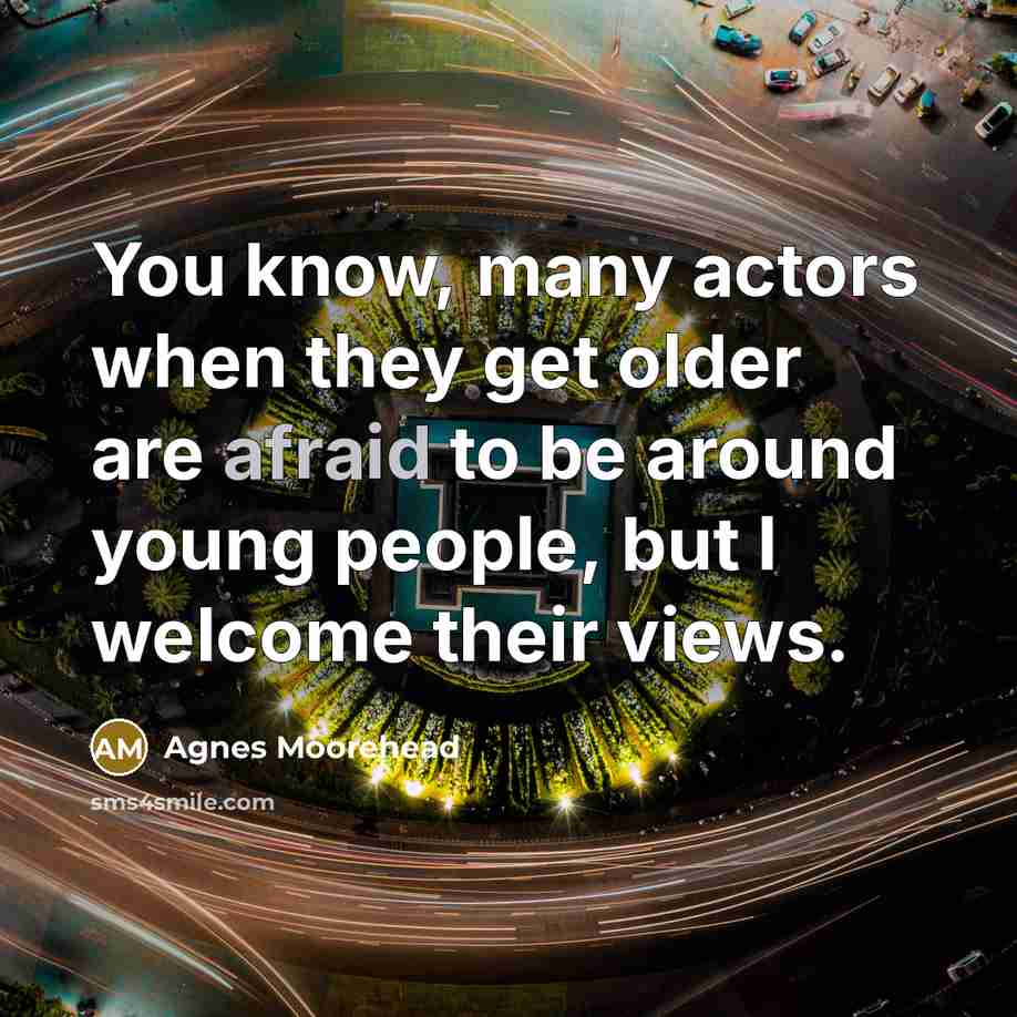 “You know, many actors when they get older are afraid…” quote by Agnes Moorehead