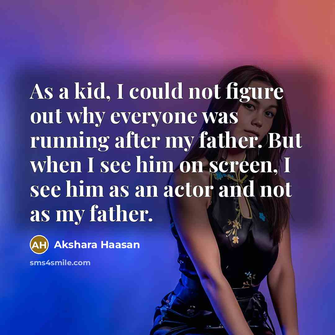 “As a kid, I could not figure out why everyone…” quote by Akshara Haasan