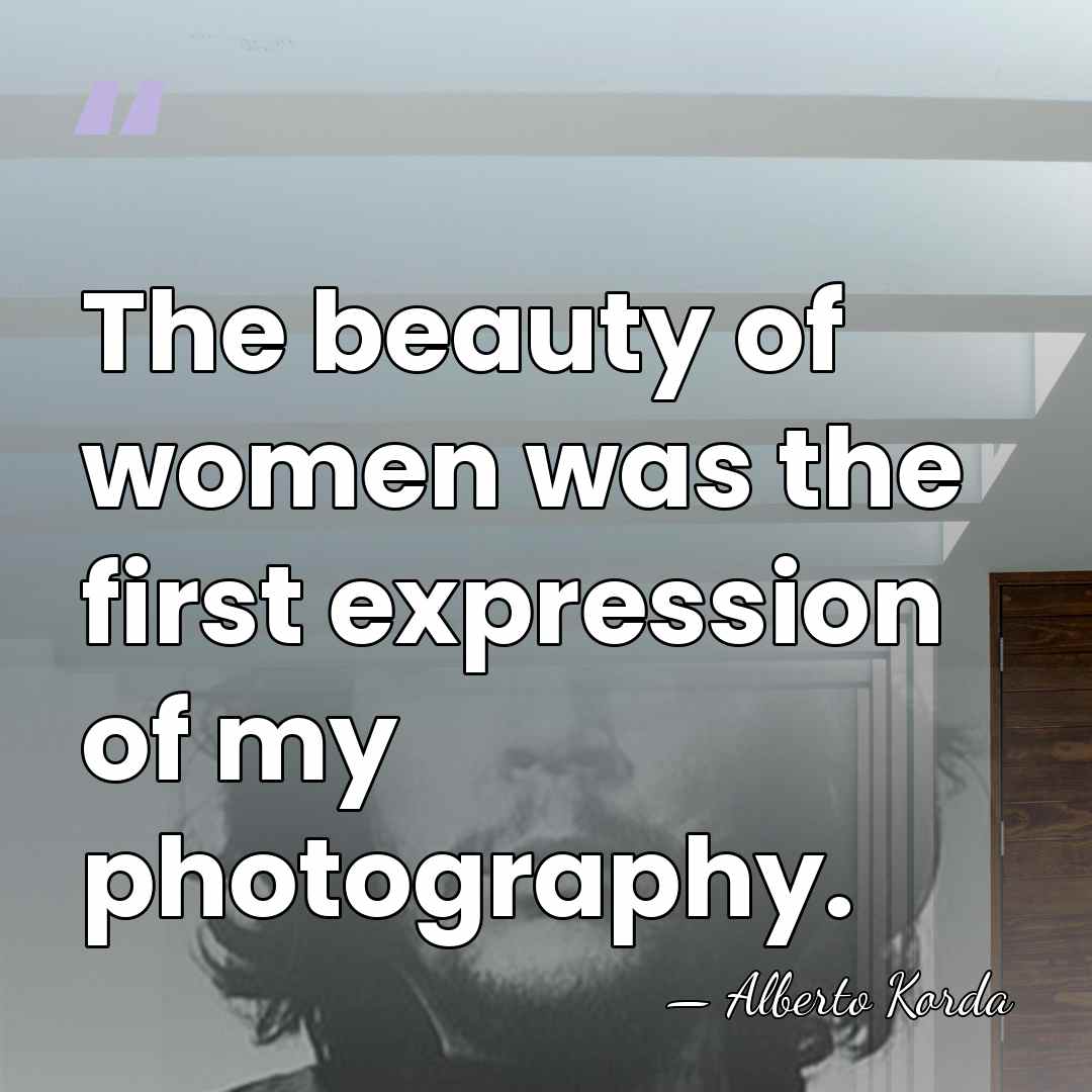 The beauty of women was the first expression of my photography. - Alberto Korda