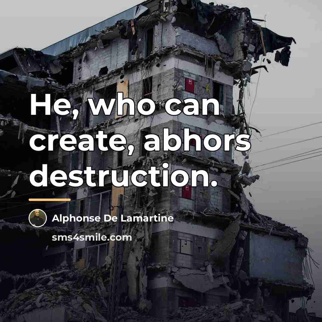 “He, who can create, abhors destruction.…” quote by Alphonse de Lamartine