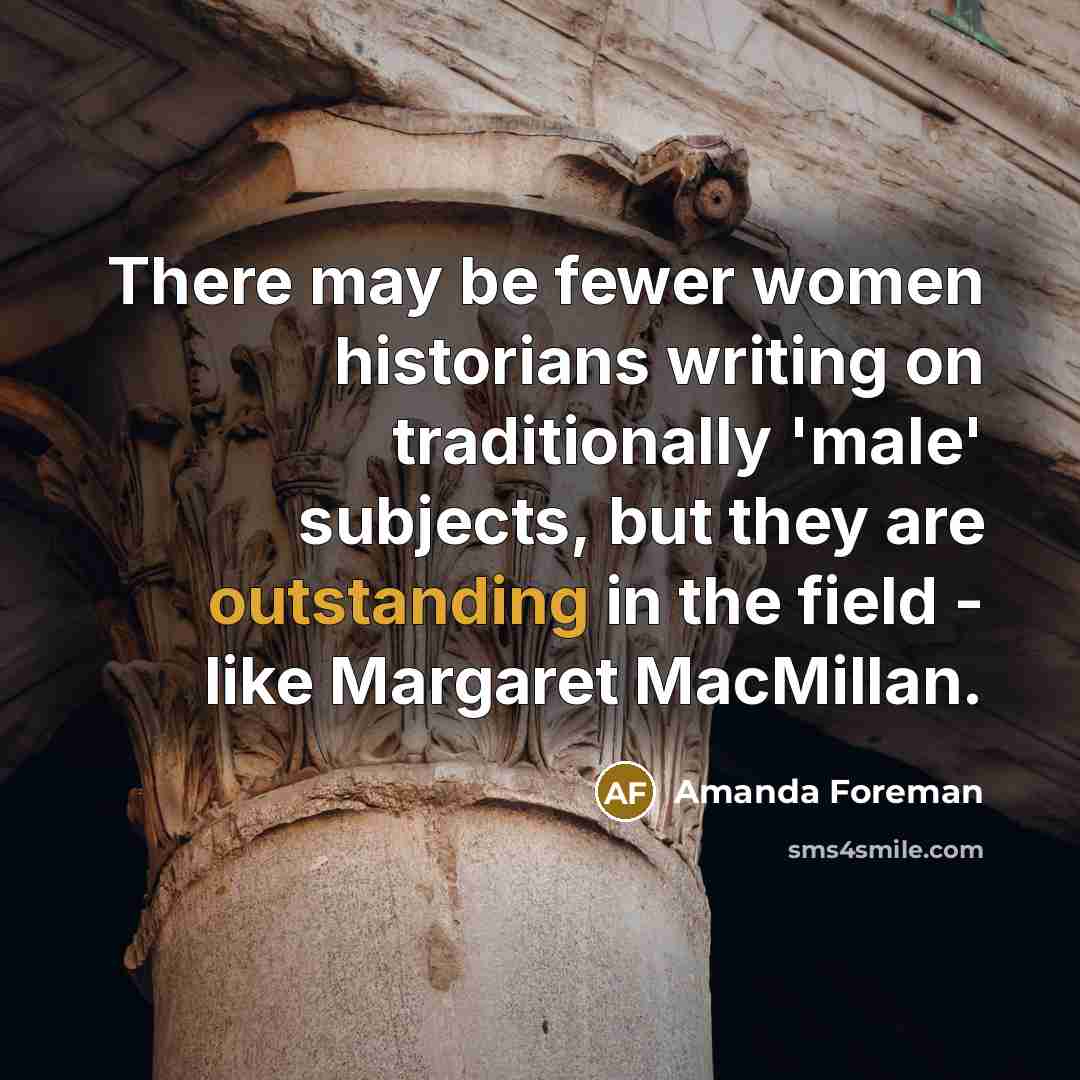 “There may be fewer women historians writing on traditionally 'male'…” quote by Amanda Foreman