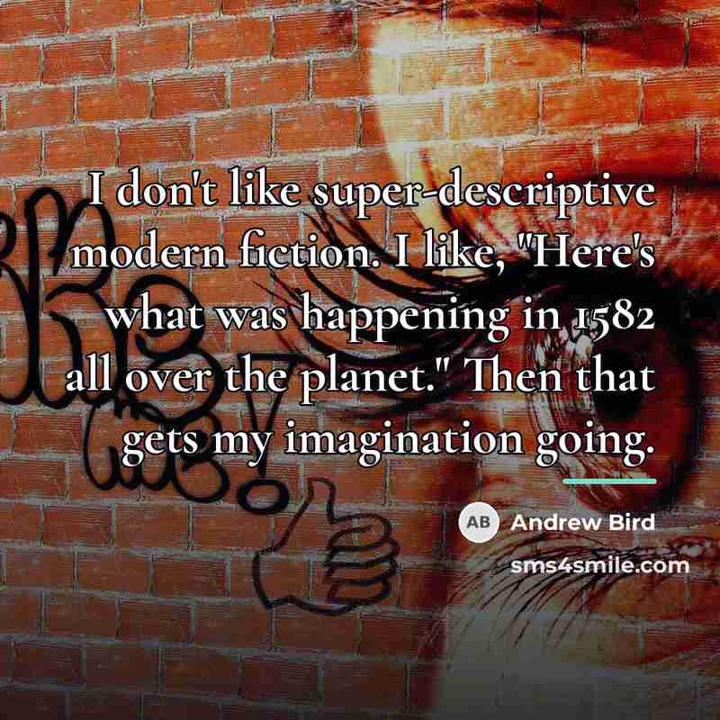 “I don't like super-descriptive modern fiction. I like, "Here's what…” quote by Andrew Bird