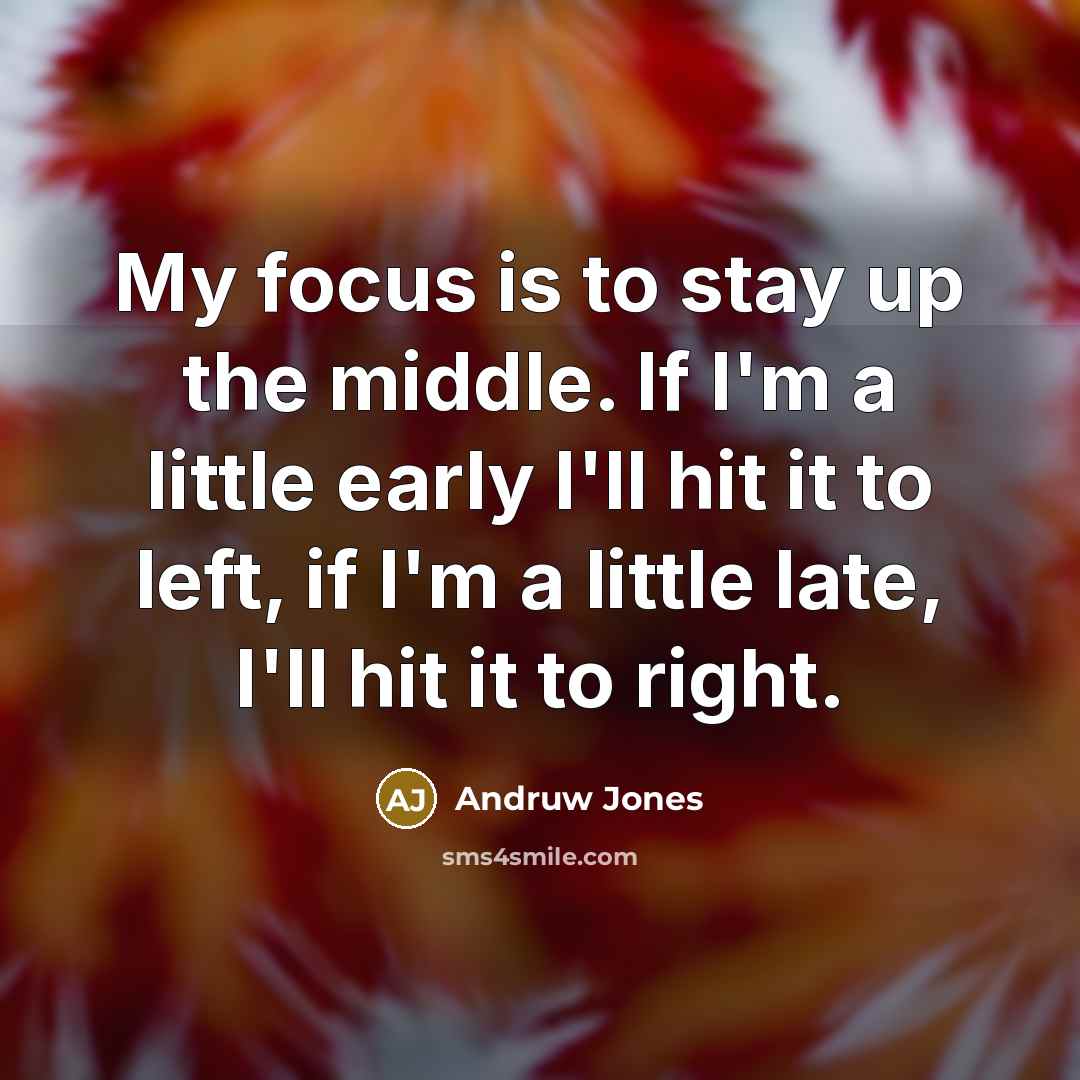 “My focus is to stay up the middle. If I'm…” quote by Andruw Jones