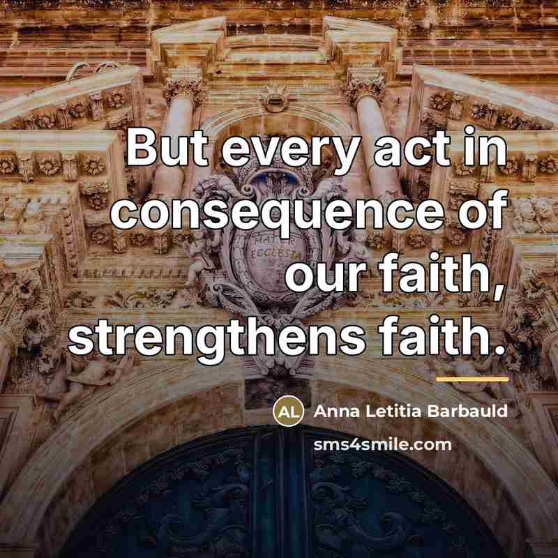 “But every act in consequence of our faith, strengthens faith.…” quote by Anna Letitia Barbauld