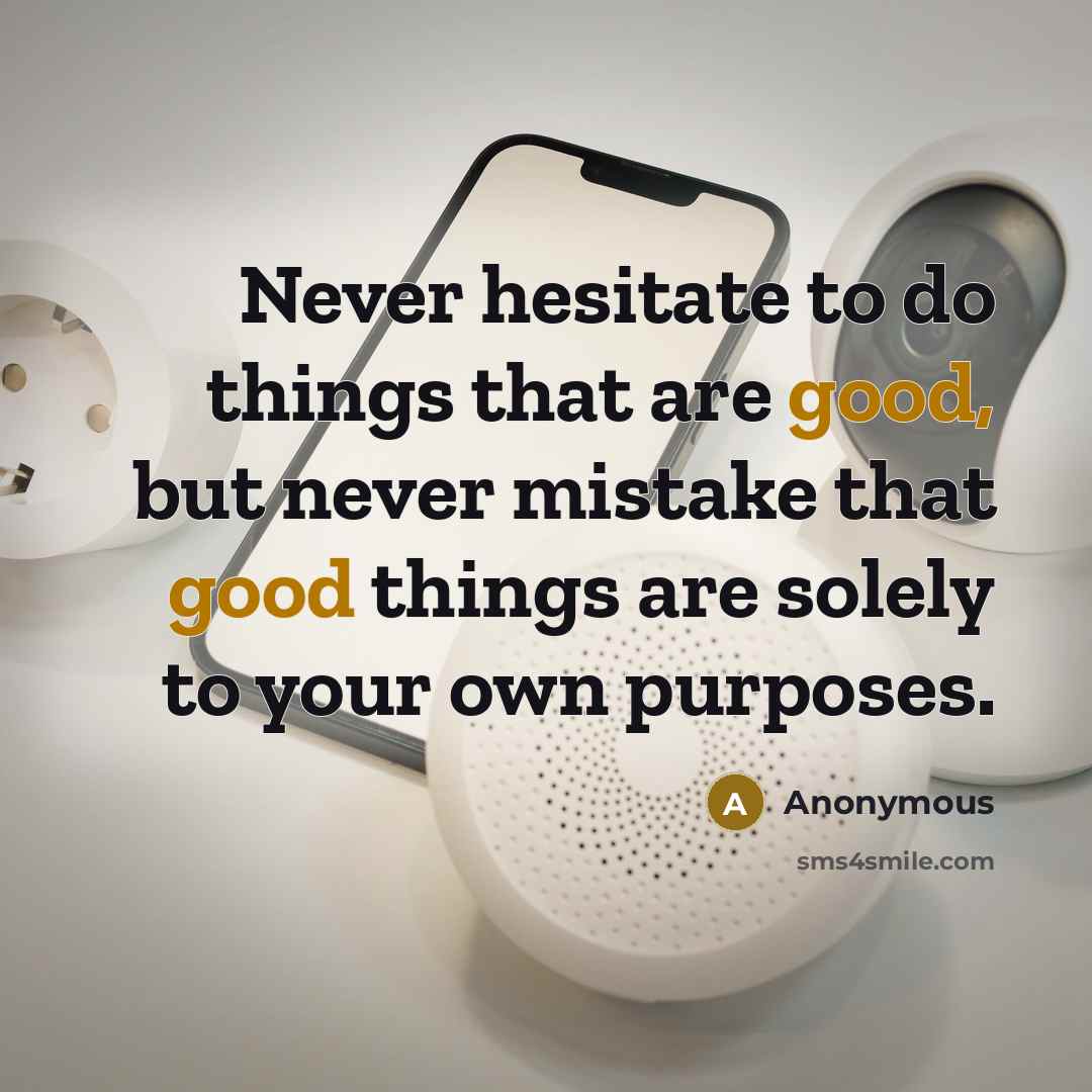 “Never hesitate to do things that are good, but never…” quote by Anonymous