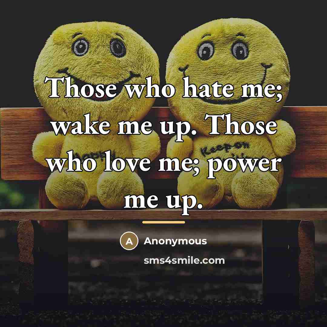 “Those who hate me; wake me up. Those who love…” quote by Anonymous