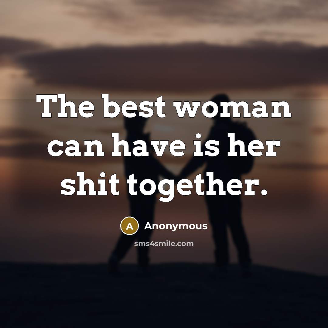 “The best woman can have is her shit together.” quote by Anonymous