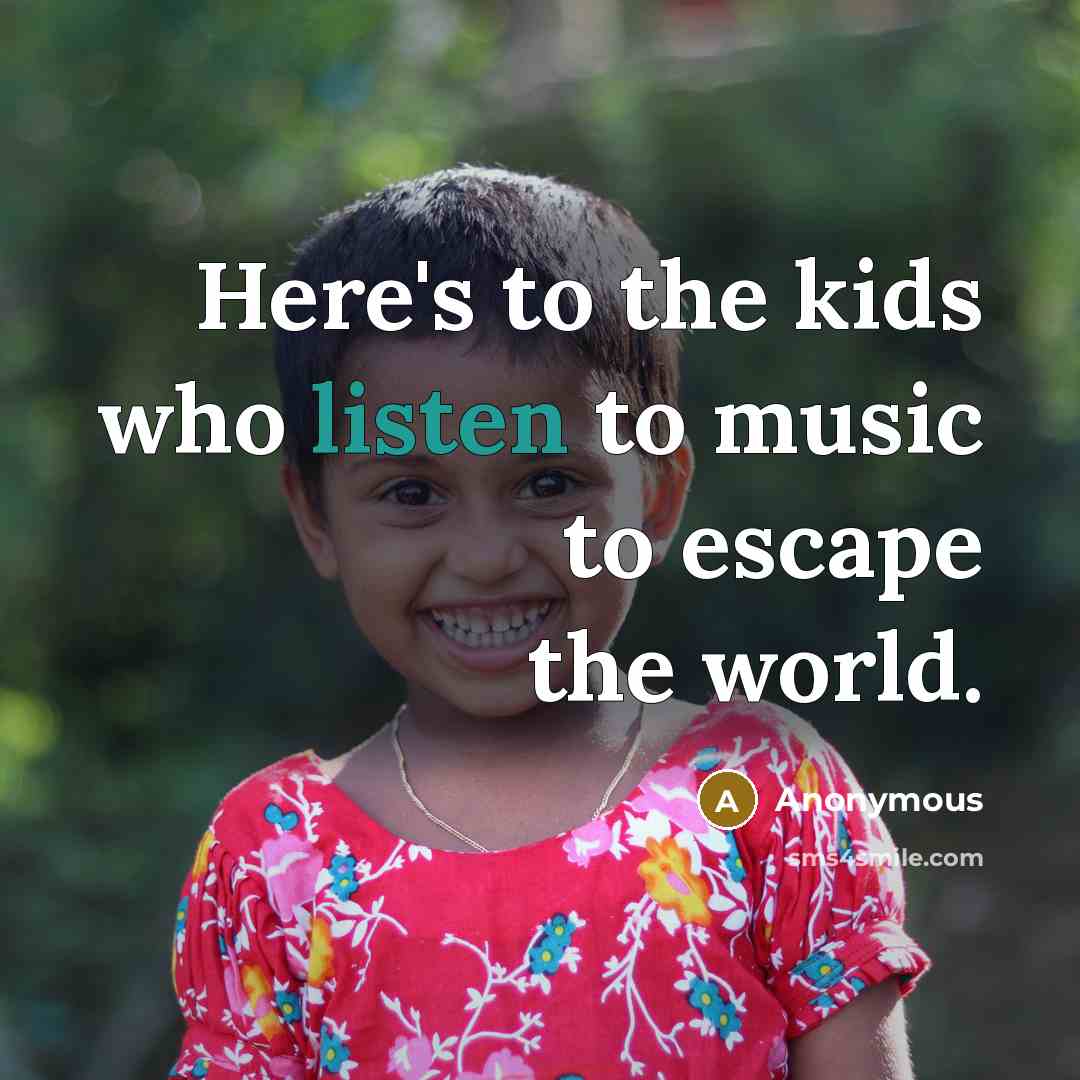 “Here's to the kids who listen to music to escape…” quote by Anonymous