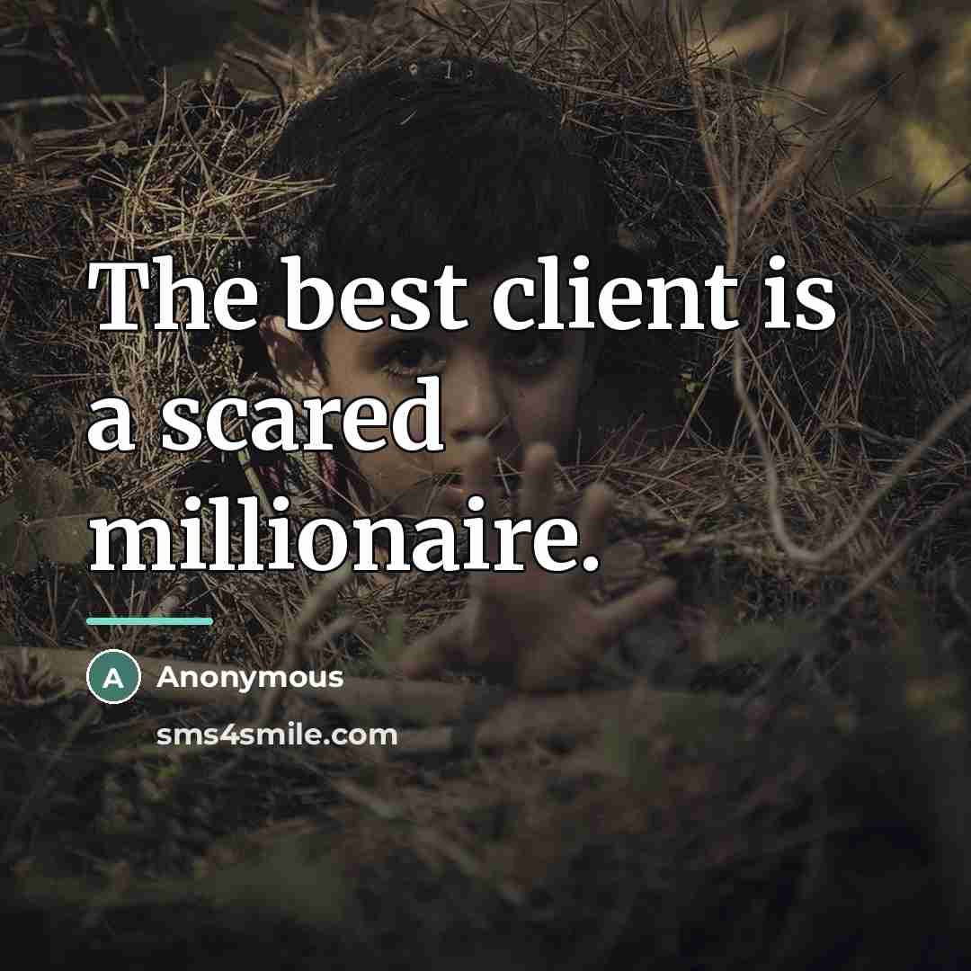 “The best client is a scared millionaire.…” quote by Anonymous