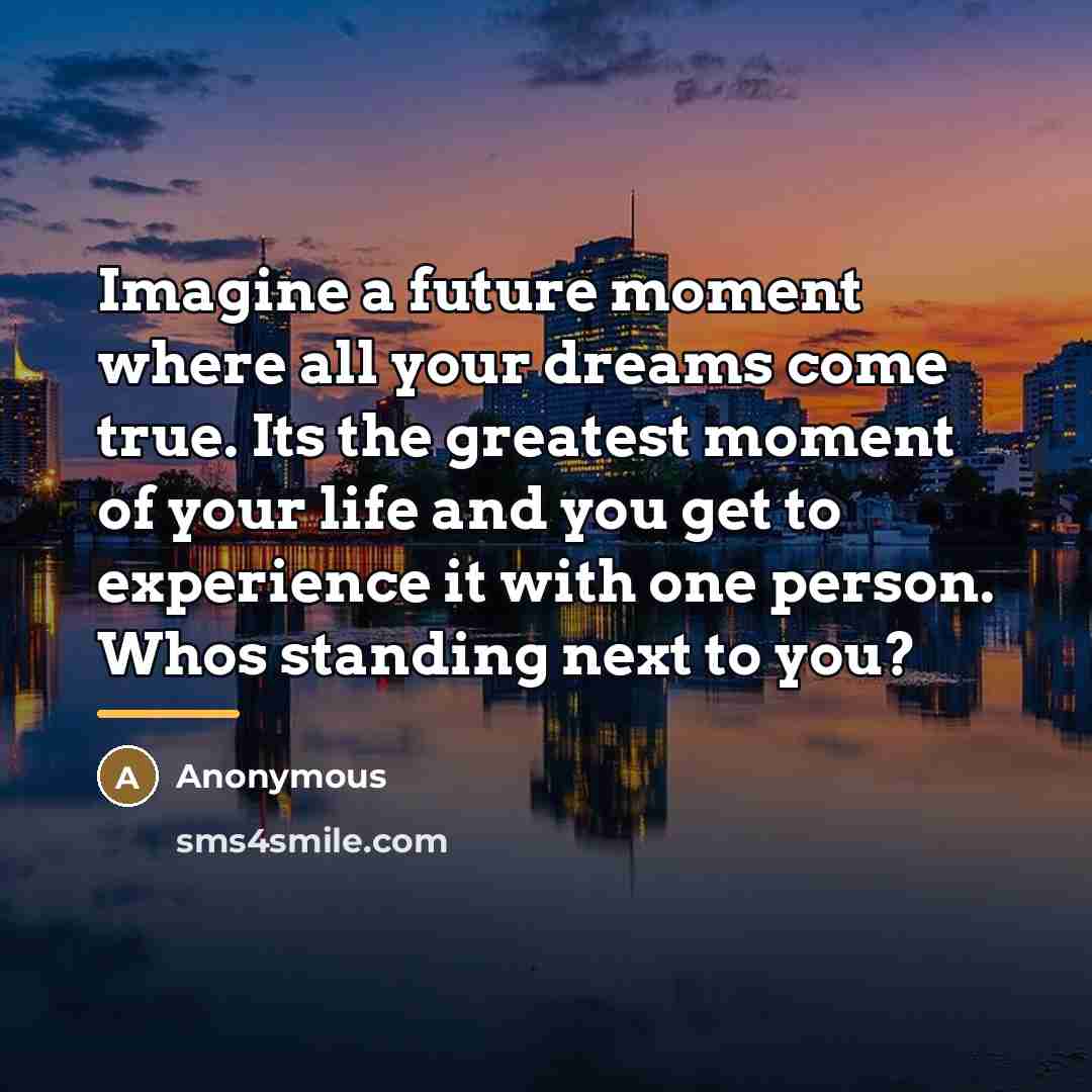 “Imagine a future moment where all your dreams come true.…” quote by Anonymous