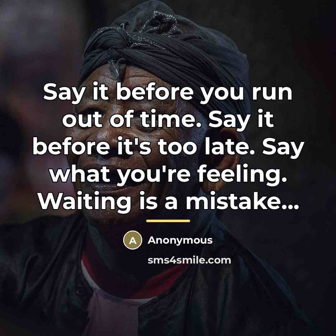 “Say it before you run out of time. Say it…” quote by Anonymous