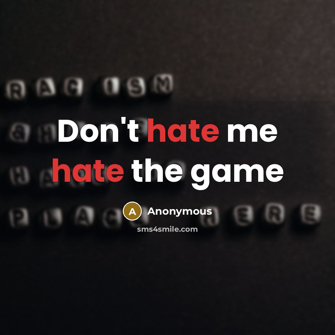 “Don't hate me hate the game” quote by Anonymous