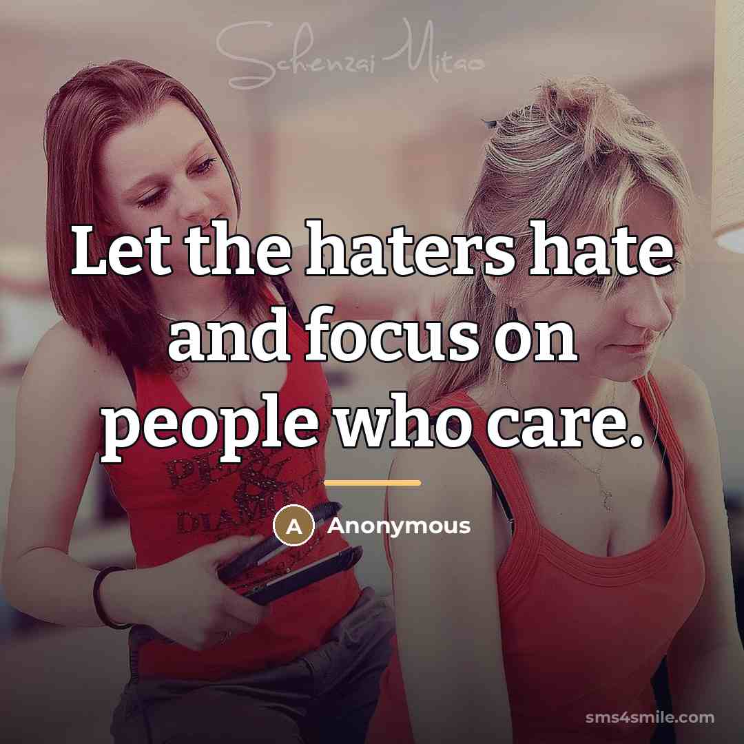“Let the haters hate and focus on people who care.…” quote by Anonymous
