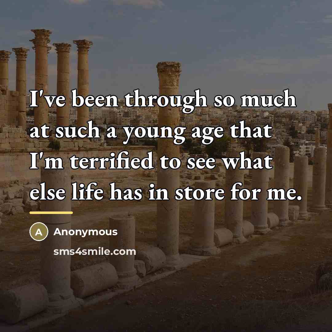 “I've been through so much at such a young age…” quote by Anonymous