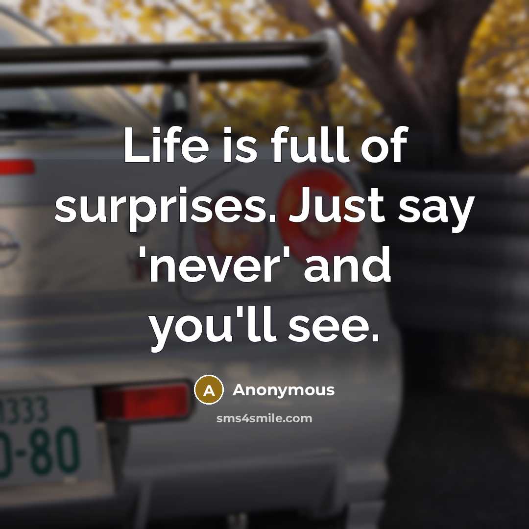 “Life is full of surprises. Just say 'never' and you'll…” quote by Anonymous