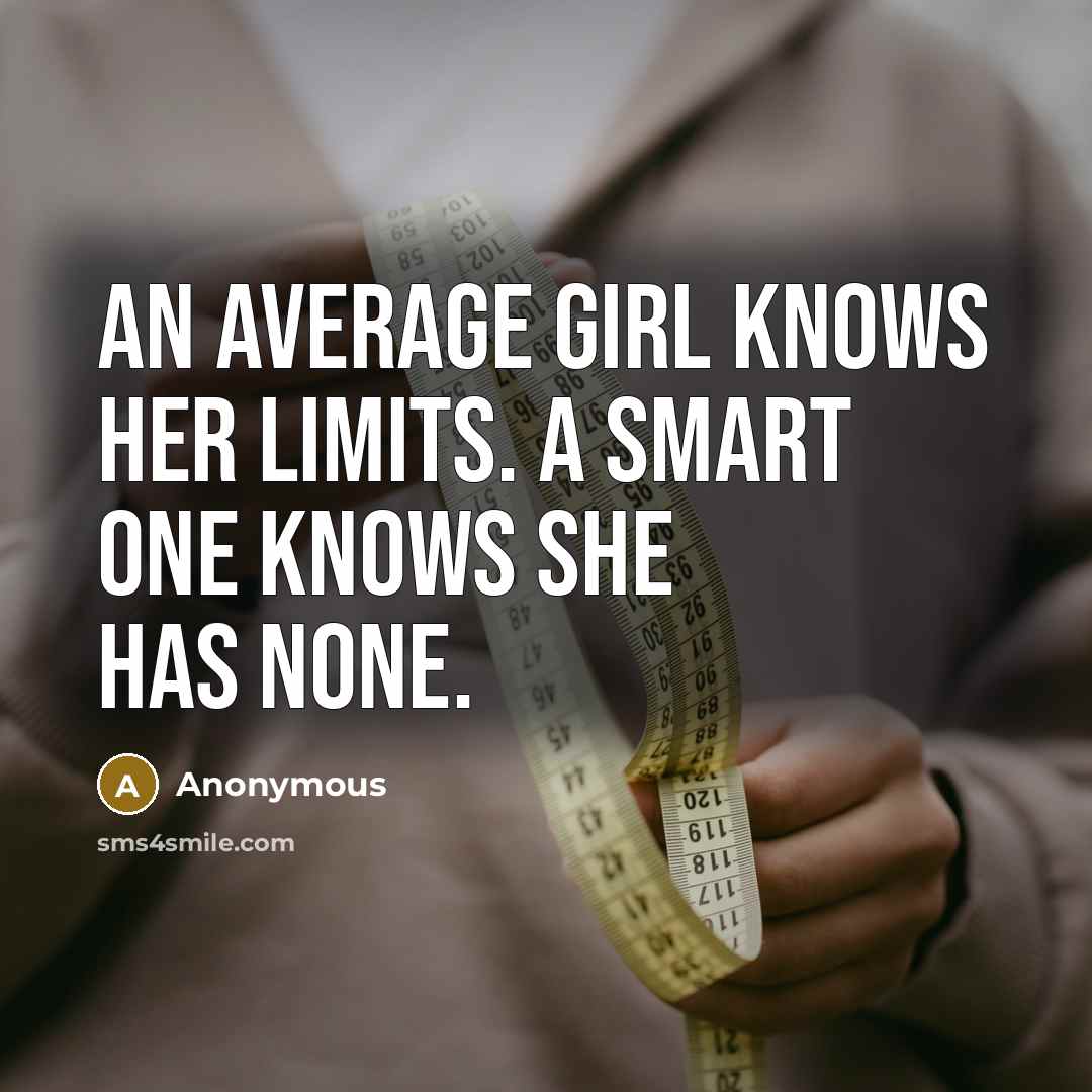 “An average girl knows her limits. A smart one knows…” quote by Anonymous
