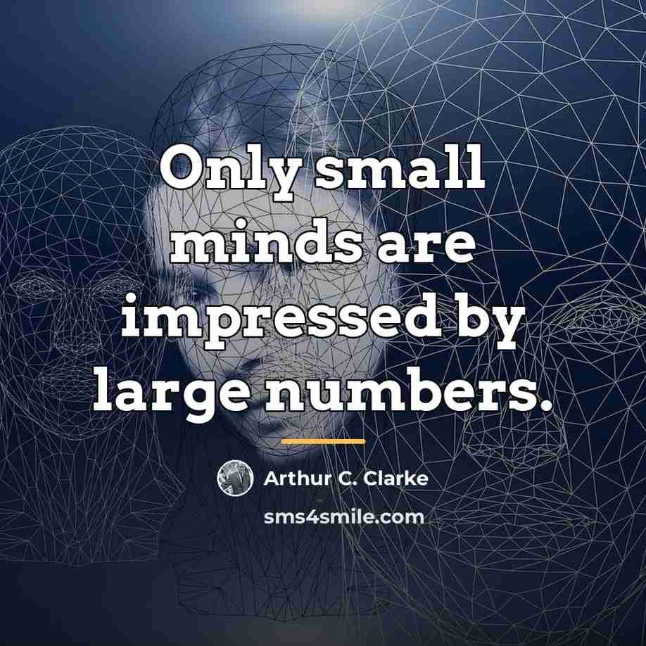 “Only small minds are impressed by large numbers.…” quote by Arthur C. Clarke