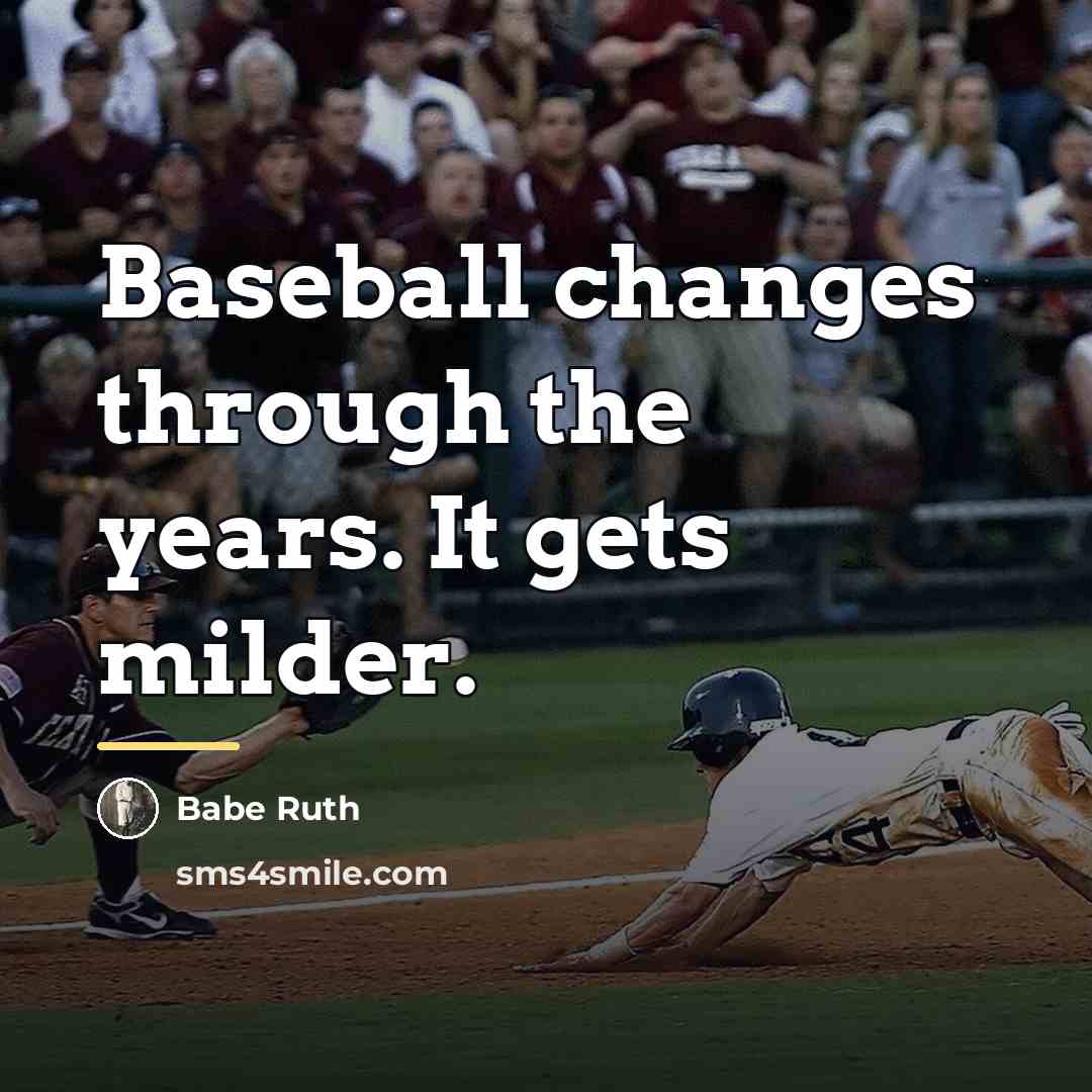 “Baseball changes through the years. It gets milder.…” quote by Babe Ruth