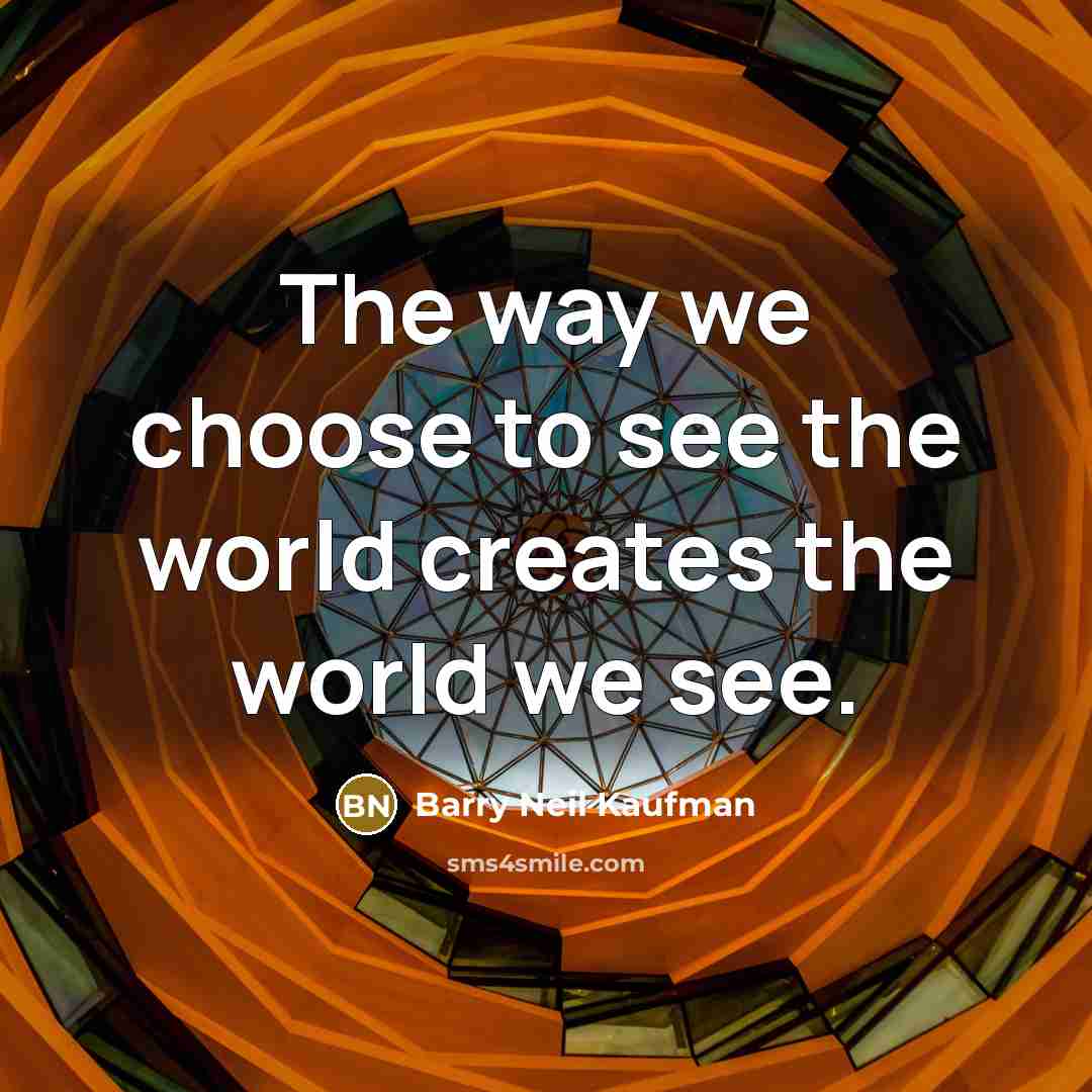 “The way we choose to see the world creates the…” quote by Barry Neil Kaufman