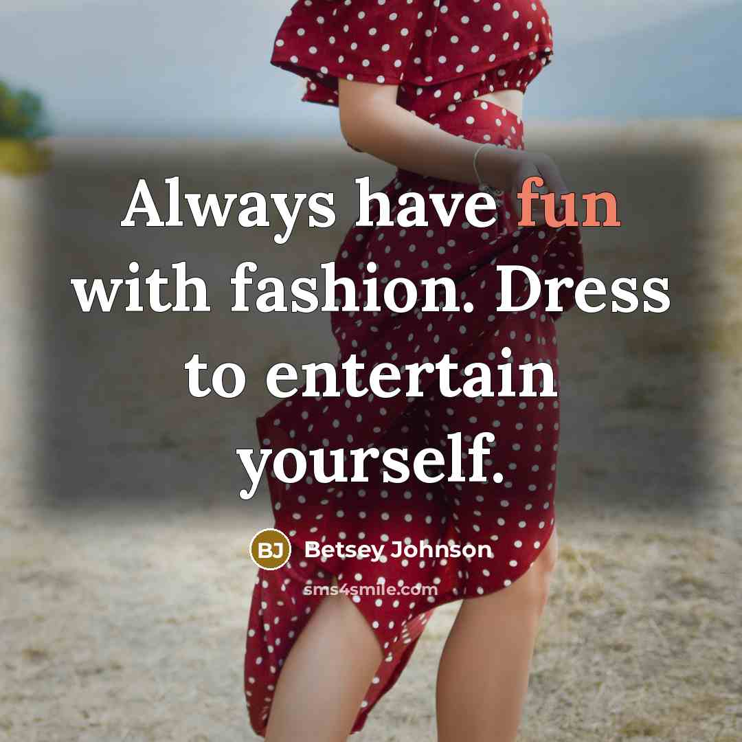 “Always have fun with fashion. Dress to entertain yourself.…” quote by Betsey Johnson