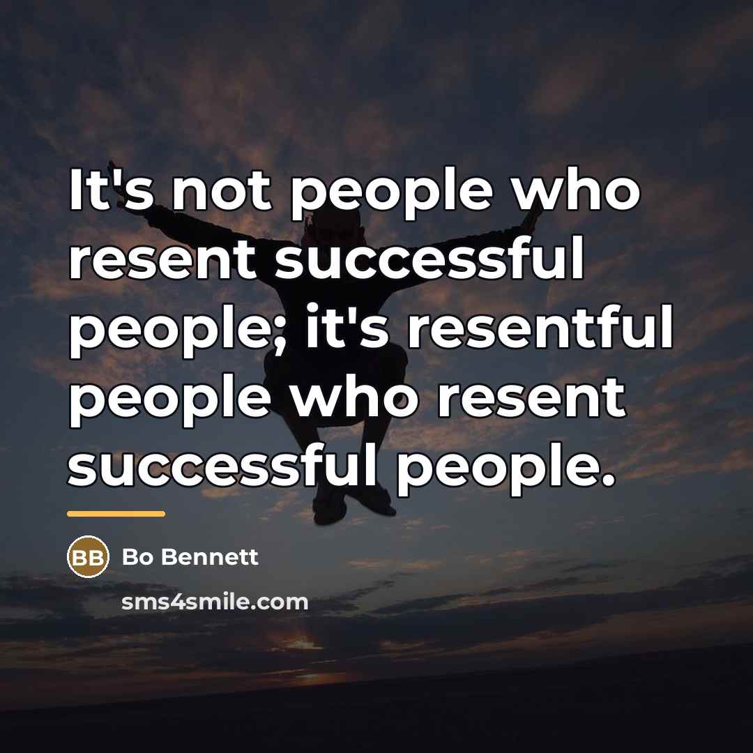 “It's not people who resent successful people; it's resentful people…” quote by Bo Bennett
