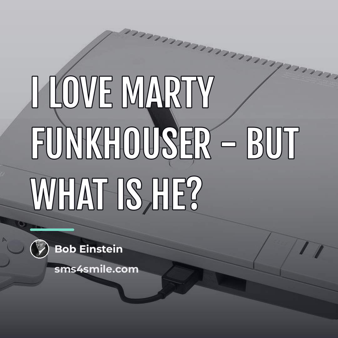“I love Marty Funkhouser - but what is he?…” quote by Bob Einstein