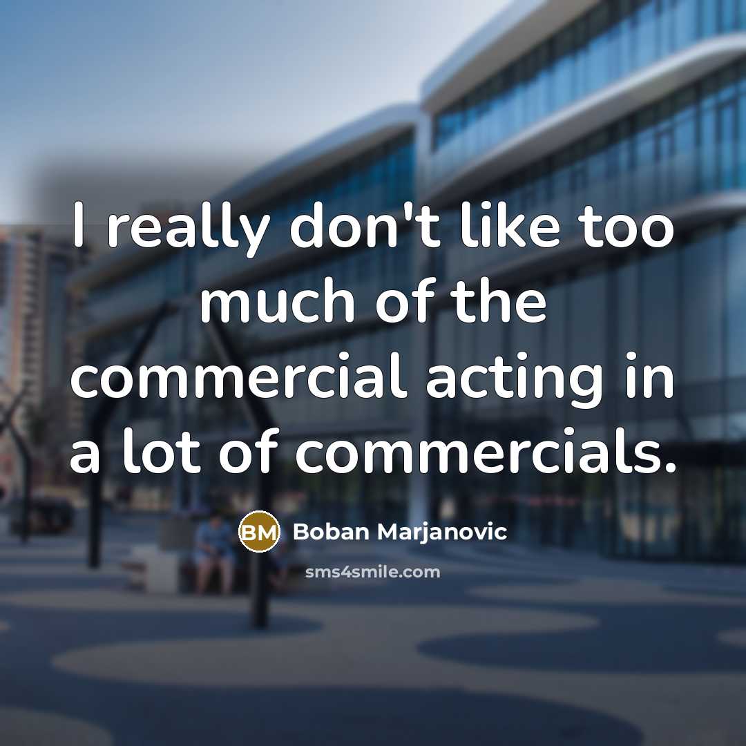 “I really don't like too much of the commercial acting…” quote by Boban Marjanovic
