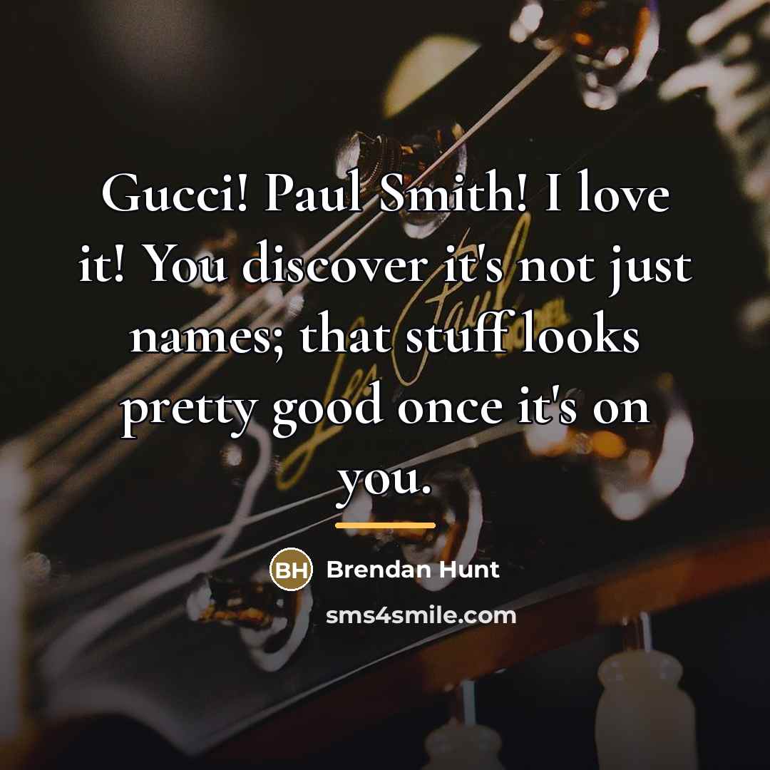 “Gucci! Paul Smith! I love it! You discover it's not…” quote by Brendan Hunt