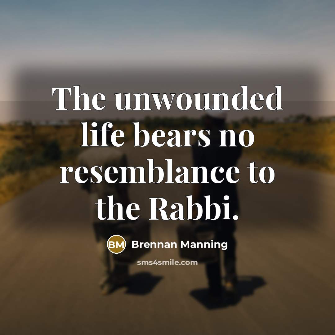 “The unwounded life bears no resemblance to the Rabbi.…” quote by Brennan Manning