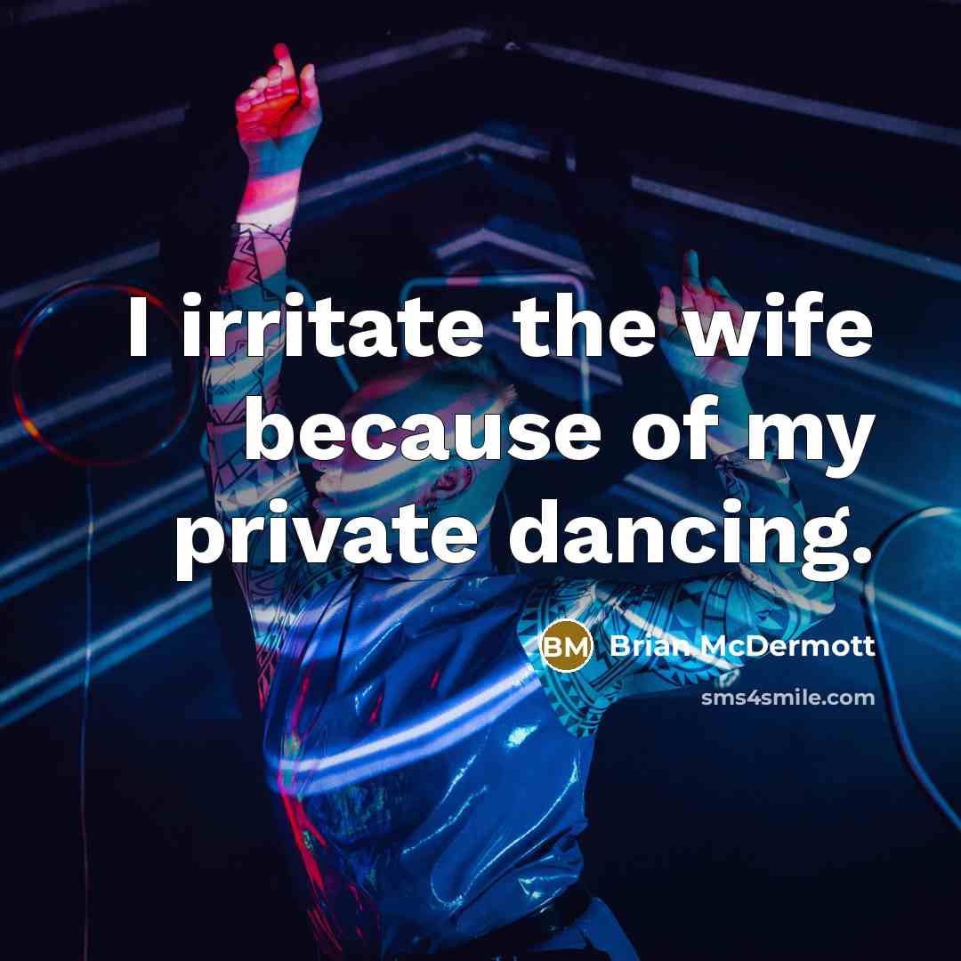 “I irritate the wife because of my private dancing.…” quote by Brian McDermott