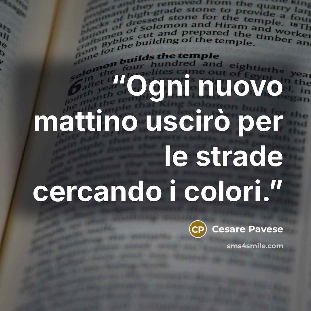 “Ogni nuovo mattino uscirò per le strade cercando i colori.” quote by Cesare Pavese