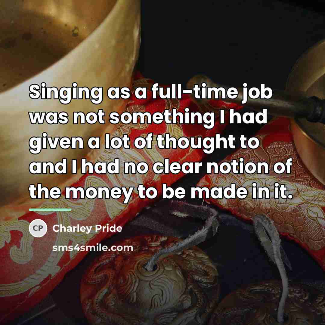 “Singing as a full-time job was not something I had…” quote by Charley Pride