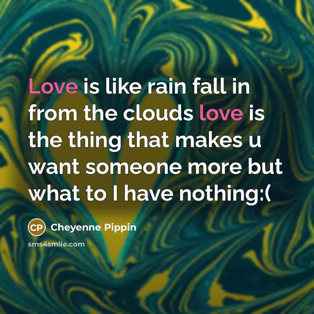 “Love is like rain fall in from the clouds love…” quote by Cheyenne Pippin