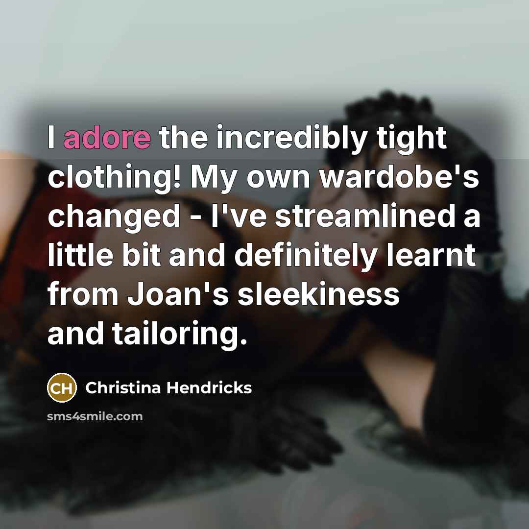 “I adore the incredibly tight clothing! My own wardobe's changed…” quote by Christina Hendricks