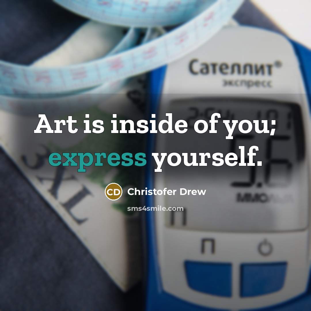 “Art is inside of you; express yourself.…” quote by Christofer Drew