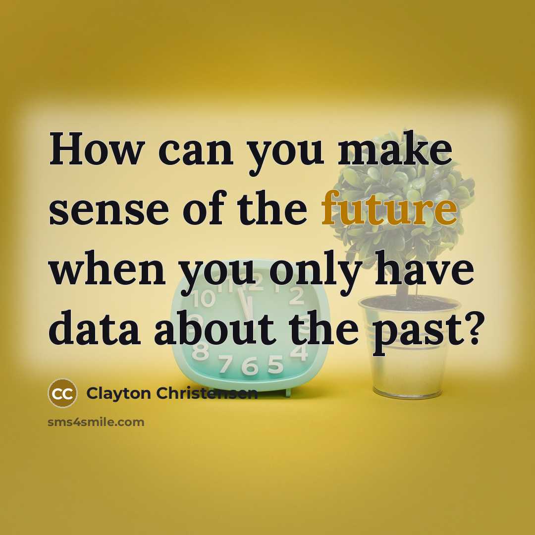 “How can you make sense of the future when you…” quote by Clayton Christensen
