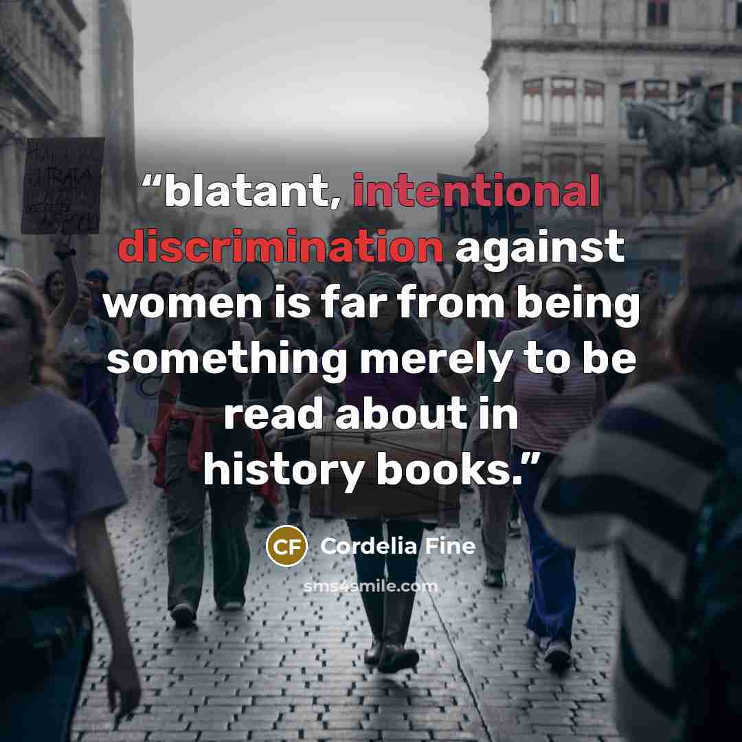 “blatant, intentional discrimination against women is far from being something merely to be read about in history books.” quote by Cordelia Fine