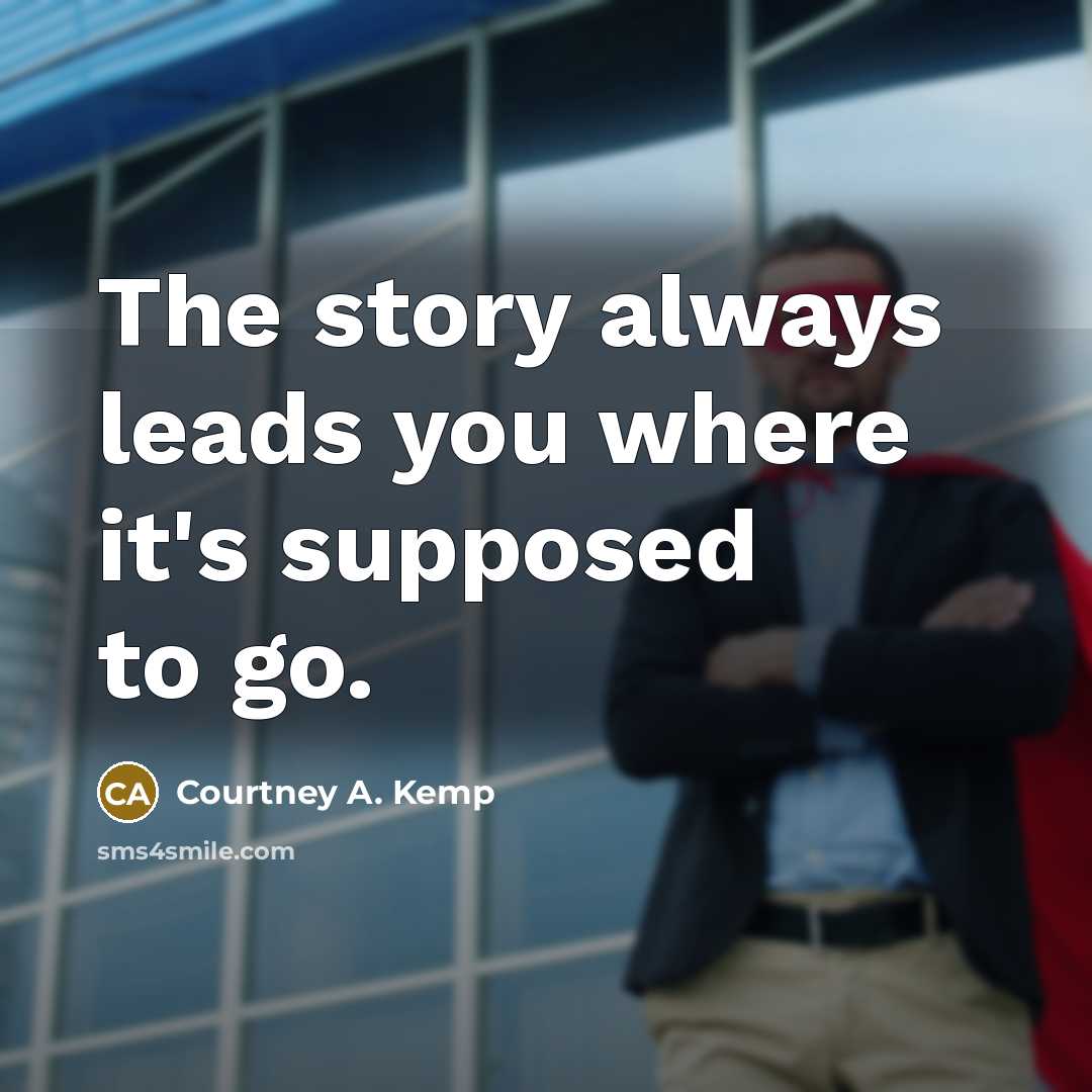 “The story always leads you where it's supposed to go.…” quote by Courtney A. Kemp