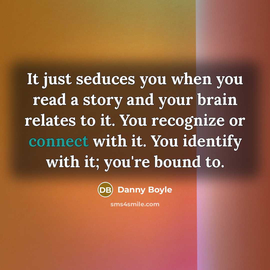 “It just seduces you when you read a story and…” quote by Danny Boyle